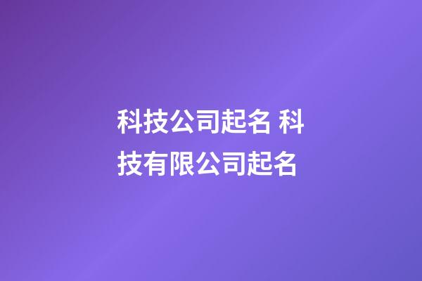 科技公司起名 科技有限公司起名-第1張-公司起名-玄機(jī)派